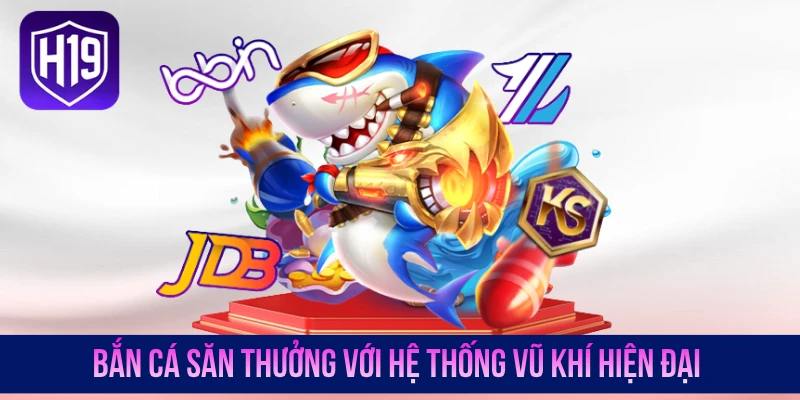 Bắn cá săn thưởng với hệ thống vũ khí hiện đại