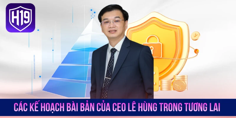 Các kế hoạch bài bản của CEO Lê Hùng trong tương lai