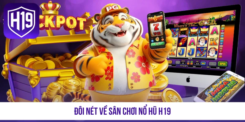 Đôi nét về sân chơi nổ hũ H19